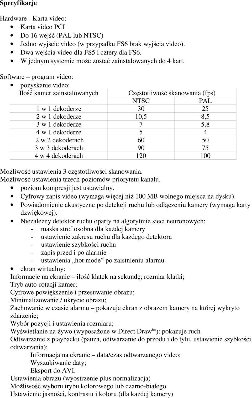 Software program video: pozyskanie video: Ilość kamer zainstalowanych Częstotliwość skanowania (fps) NTSC PAL 1 w 1 dekoderze 30 25 2 w 1 dekoderze 10,5 8,5 3 w 1 dekoderze 7 5,8 4 w 1 dekoderze 5 4