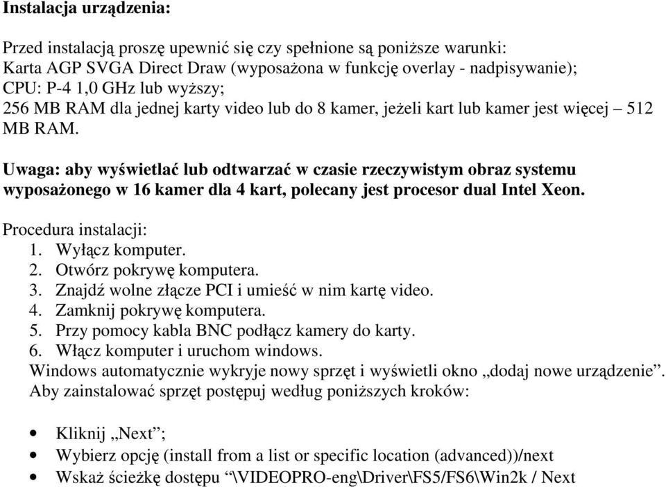 Uwaga: aby wyświetlać lub odtwarzać w czasie rzeczywistym obraz systemu wyposażonego w 16 kamer dla 4 kart, polecany jest procesor dual Intel Xeon. Procedura instalacji: 1. Wyłącz komputer. 2.