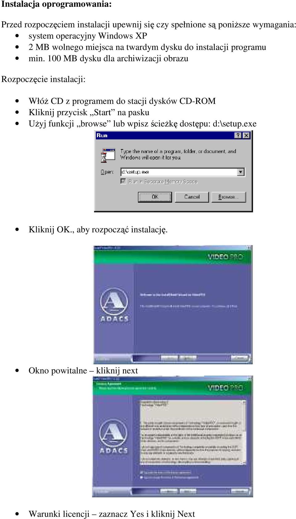 100 MB dysku dla archiwizacji obrazu Rozpoczęcie instalacji: Włóż CD z programem do stacji dysków CD-ROM Kliknij przycisk