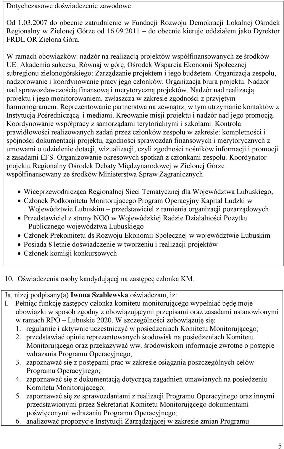 W ramach obowiązków: nadzór na realizacją projektów współfinansowanych ze środków UE: Akademia sukcesu, Równaj w górę, Ośrodek Wsparcia Ekonomii Społecznej subregionu zielonogórskiego: Zarządzanie