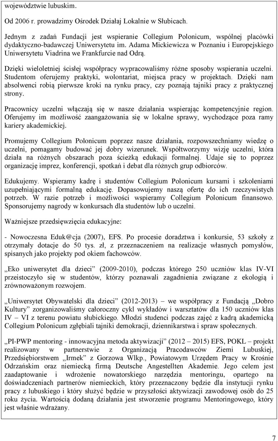 Studentom oferujemy praktyki, wolontariat, miejsca pracy w projektach. Dzięki nam absolwenci robią pierwsze kroki na rynku pracy, czy poznają tajniki pracy z praktycznej strony.