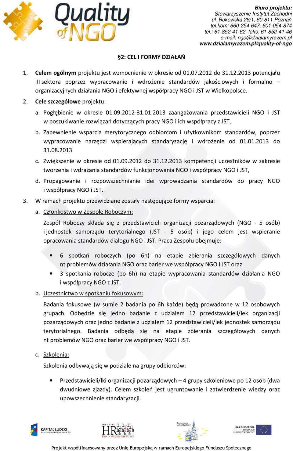 Cele szczegółowe projektu: a. Pogłębienie w okresie 01.09.2012-31.01.2013 zaangażowania przedstawicieli NGO i JST w poszukiwanie rozwiązań dotyczących pracy NGO i ich współpracy z JST, b.