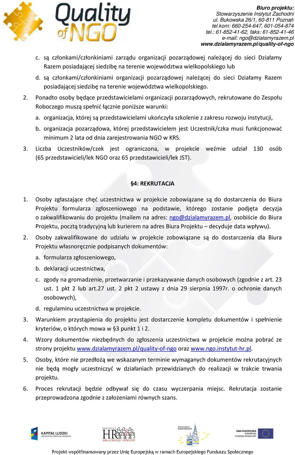 Ponadto osoby będące przedstawicielami organizacji pozarządowych, rekrutowane do Zespołu Roboczego muszą spełnić łącznie poniższe warunki: a.