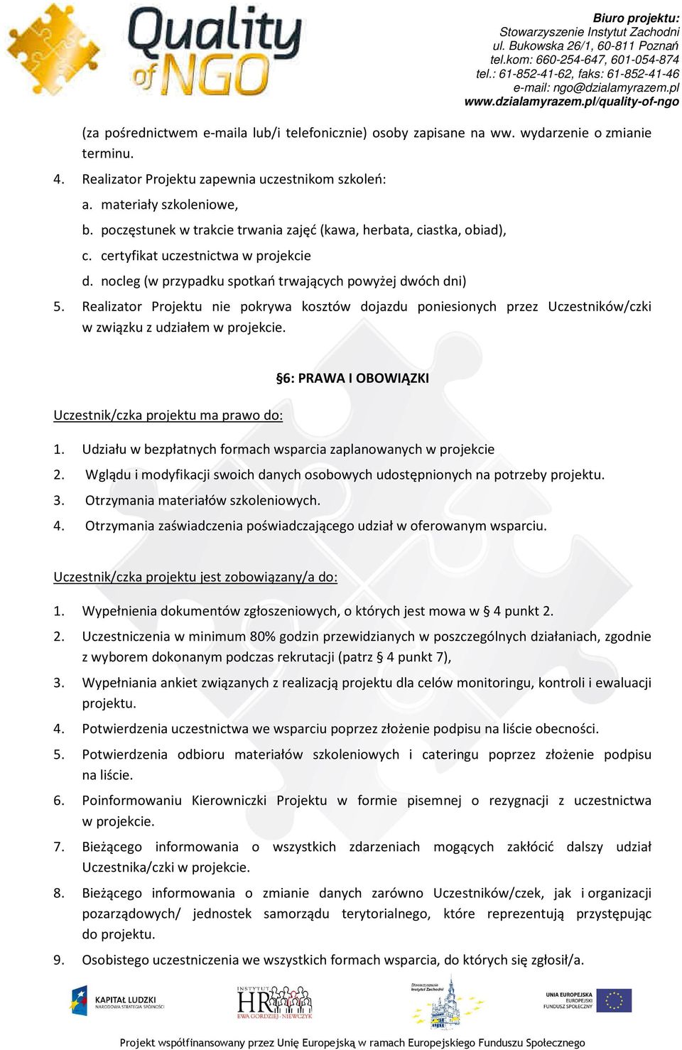 Realizator Projektu nie pokrywa kosztów dojazdu poniesionych przez Uczestników/czki w związku z udziałem w projekcie. 6: PRAWA I OBOWIĄZKI Uczestnik/czka projektu ma prawo do: 1.