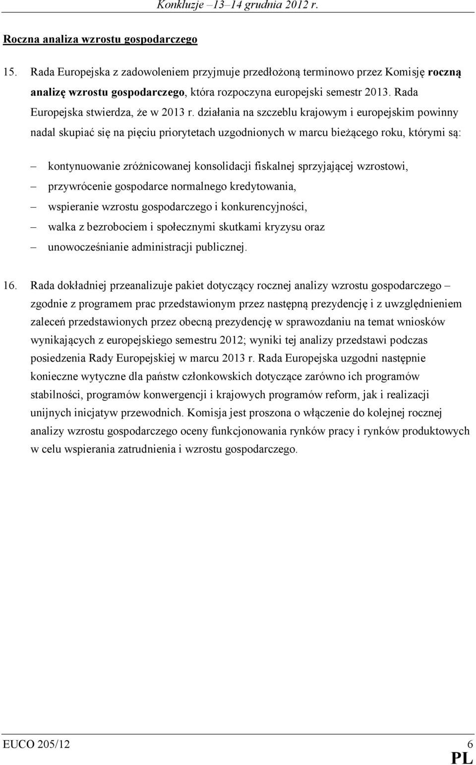 działania na szczeblu krajowym i europejskim powinny nadal skupiać się na pięciu priorytetach uzgodnionych w marcu bieżącego roku, którymi są: kontynuowanie zróżnicowanej konsolidacji fiskalnej