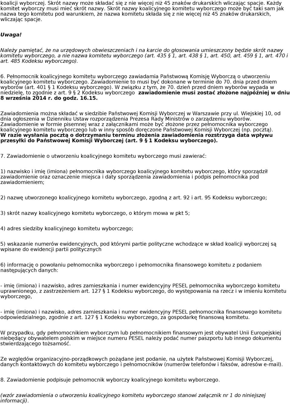 Należy pamiętać, że na urzędowych obwieszczeniach i na karcie do głosowania umieszczony będzie skrót nazwy komitetu wyborczego, a nie nazwa komitetu wyborczego (art. 435 1, art. 438 1, art. 450, art.