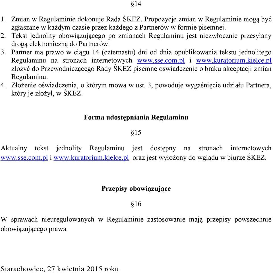 Partner ma prawo w ciągu 14 (czternastu) dni od dnia opublikowania tekstu jednolitego Regulaminu na stronach internetowych www.sse.com.pl i www.kuratorium.kielce.