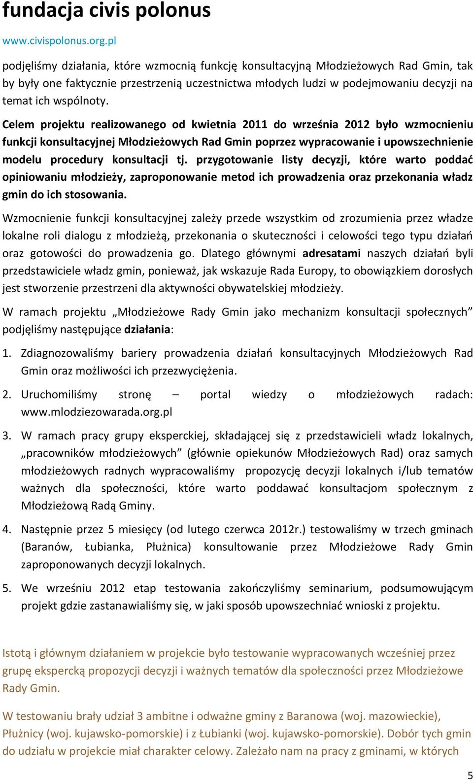 przygotowanie listy decyzji, które warto poddać opiniowaniu młodzieży, zaproponowanie metod ich prowadzenia oraz przekonania władz gmin do ich stosowania.