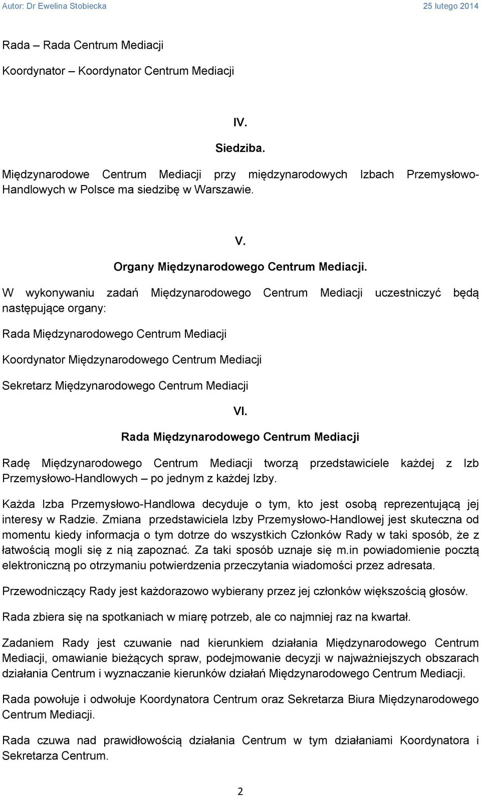 W wykonywaniu zadań Międzynarodowego Centrum Mediacji uczestniczyć będą następujące organy: Rada Międzynarodowego Centrum Mediacji Koordynator Międzynarodowego Centrum Mediacji Sekretarz