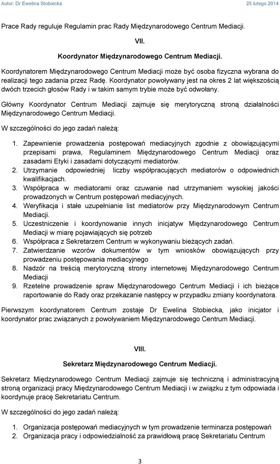 Koordynator powoływany jest na okres 2 lat większością dwóch trzecich głosów Rady i w takim samym trybie może być odwołany.