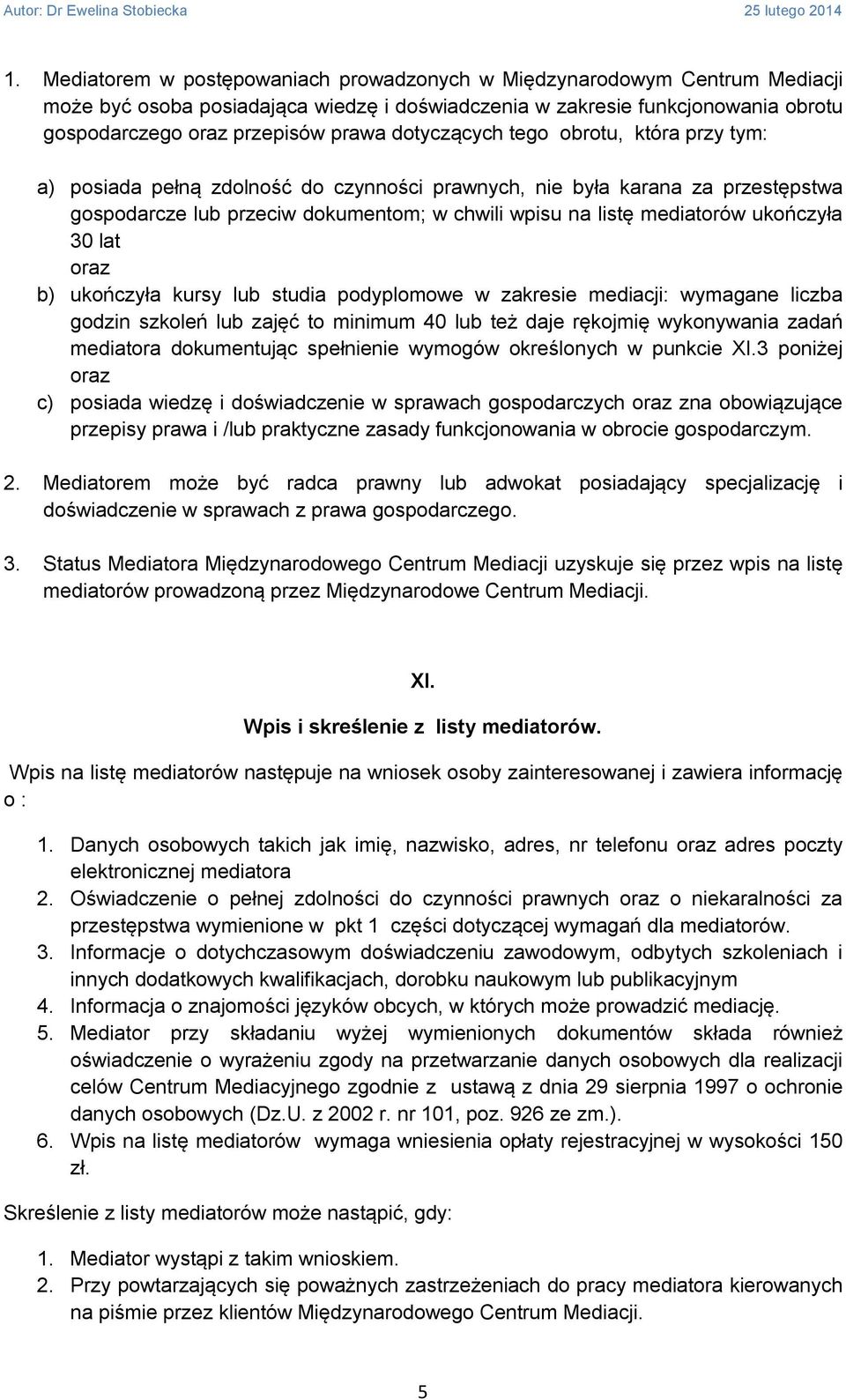 ukończyła 30 lat oraz b) ukończyła kursy lub studia podyplomowe w zakresie mediacji: wymagane liczba godzin szkoleń lub zajęć to minimum 40 lub też daje rękojmię wykonywania zadań mediatora