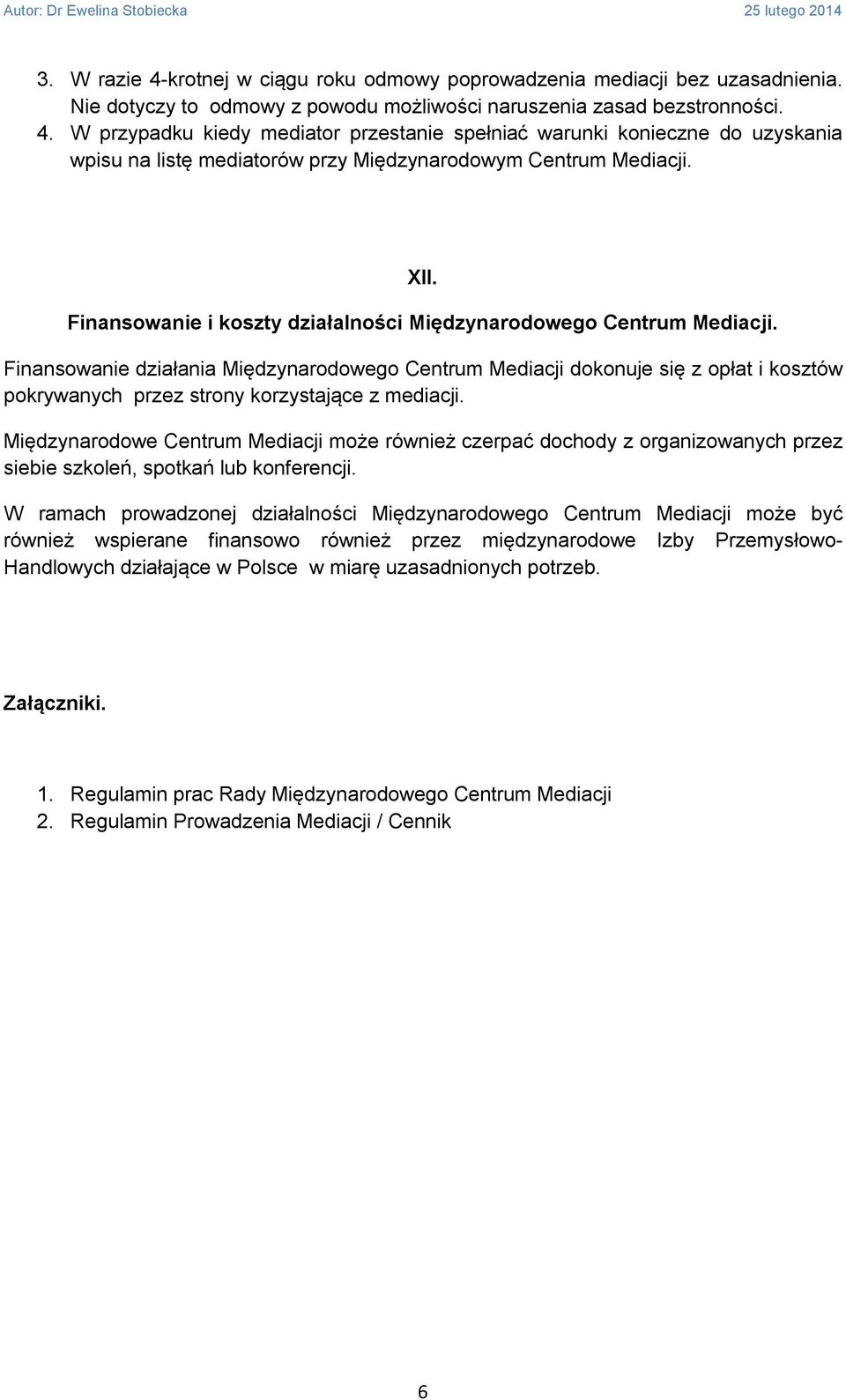 Finansowanie działania Międzynarodowego Centrum Mediacji dokonuje się z opłat i kosztów pokrywanych przez strony korzystające z mediacji.