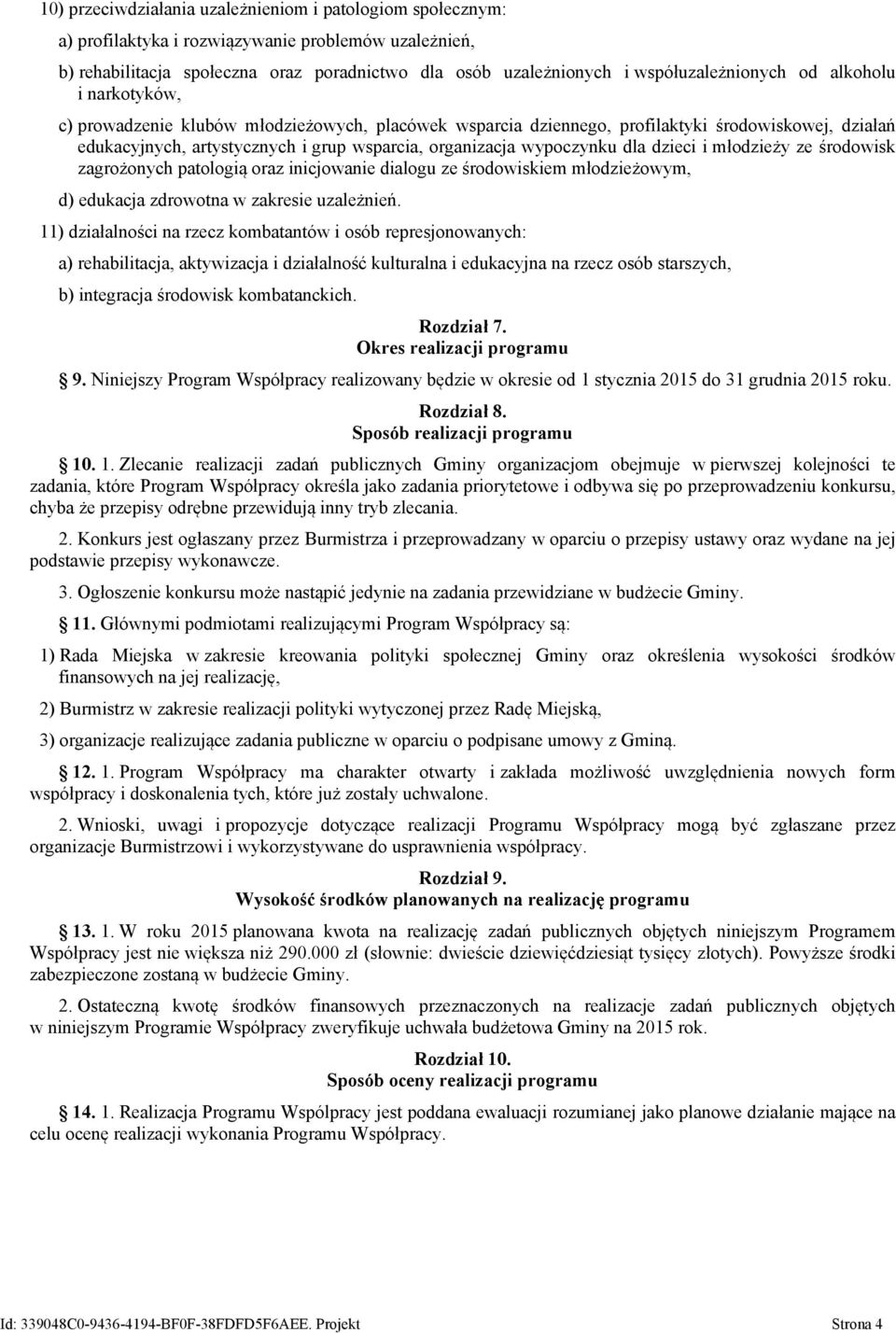 organizacja wypoczynku dla dzieci i młodzieży ze środowisk zagrożonych patologią oraz inicjowanie dialogu ze środowiskiem młodzieżowym, d) edukacja zdrowotna w zakresie uzależnień.