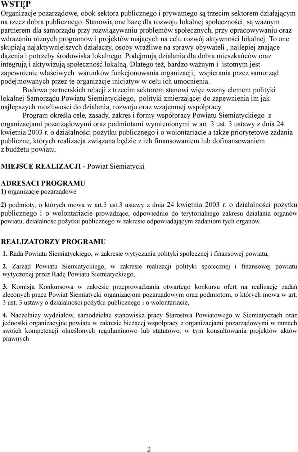 mających na celu rozwój aktywności lokalnej. To one skupiają najaktywniejszych działaczy, osoby wrażliwe na sprawy obywateli, najlepiej znające dążenia i potrzeby środowiska lokalnego.