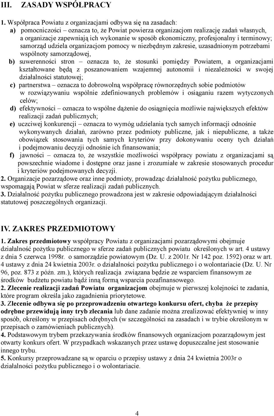 ekonomiczny, profesjonalny i terminowy; samorząd udziela organizacjom pomocy w niezbędnym zakresie, uzasadnionym potrzebami wspólnoty samorządowej, b) suwerenności stron oznacza to, że stosunki