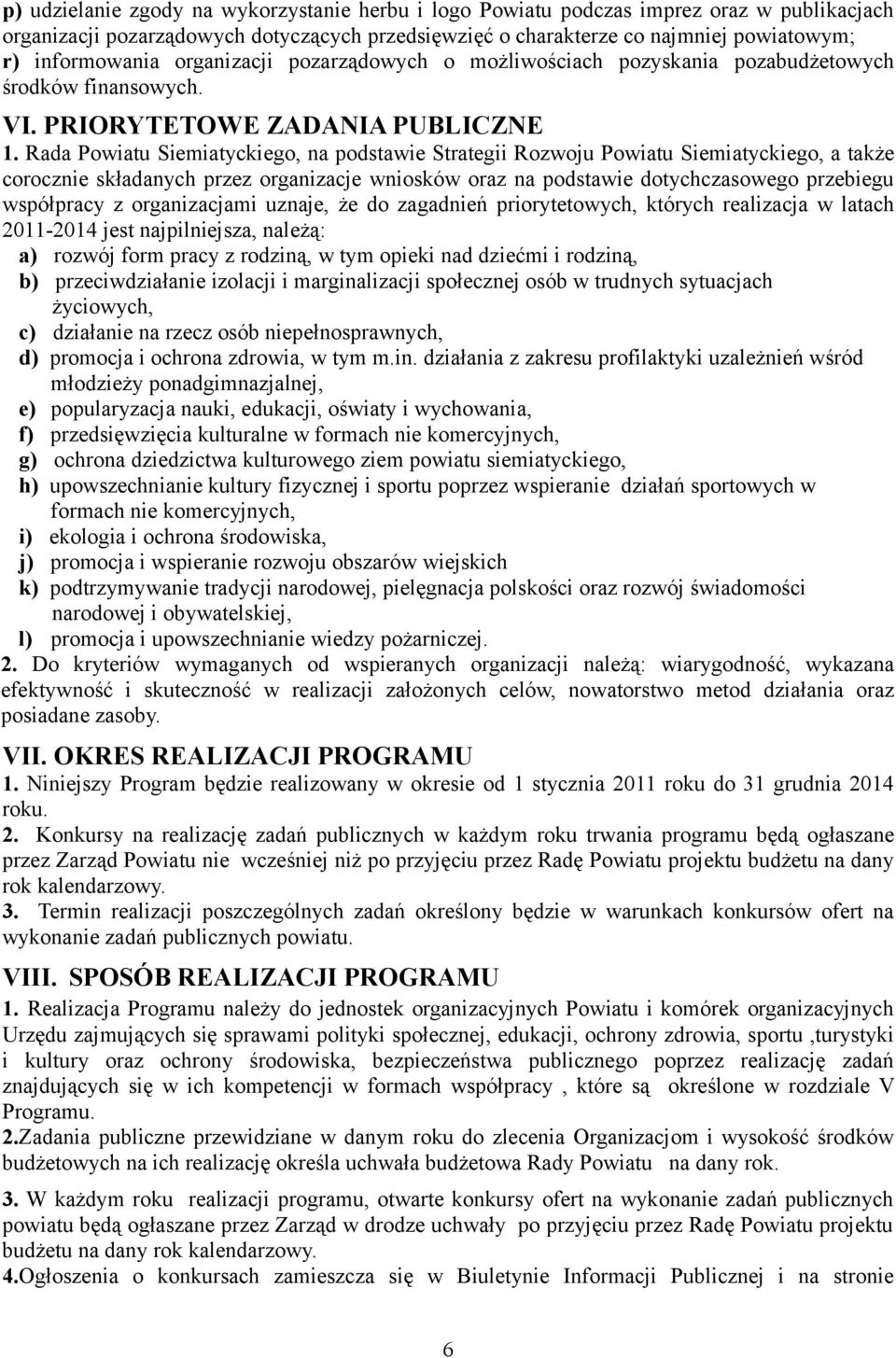 Rada Powiatu Siemiatyckiego, na podstawie Strategii Rozwoju Powiatu Siemiatyckiego, a także corocznie składanych przez organizacje wniosków oraz na podstawie dotychczasowego przebiegu współpracy z