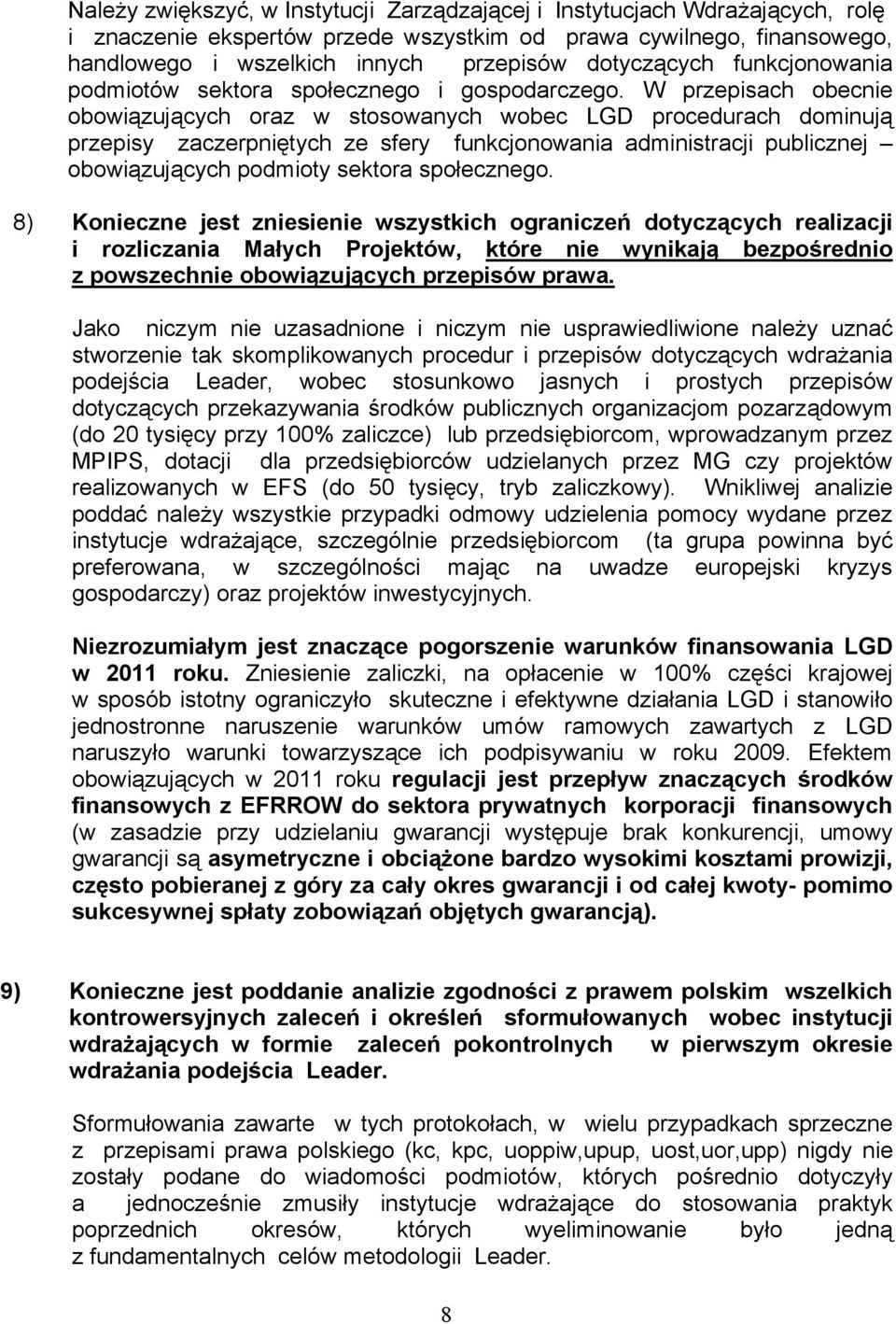 W przepisach obecnie obowiązujących oraz w stosowanych wobec LGD procedurach dominują przepisy zaczerpniętych ze sfery funkcjonowania administracji publicznej obowiązujących podmioty sektora