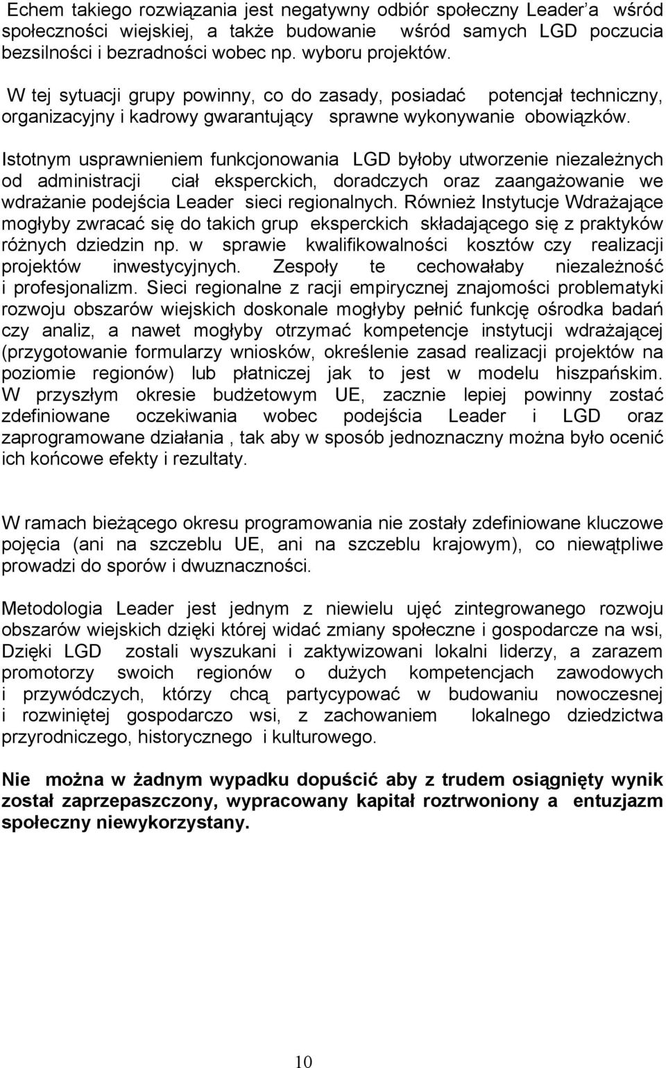 Istotnym usprawnieniem funkcjonowania LGD byłoby utworzenie niezależnych od administracji ciał eksperckich, doradczych oraz zaangażowanie we wdrażanie podejścia Leader sieci regionalnych.