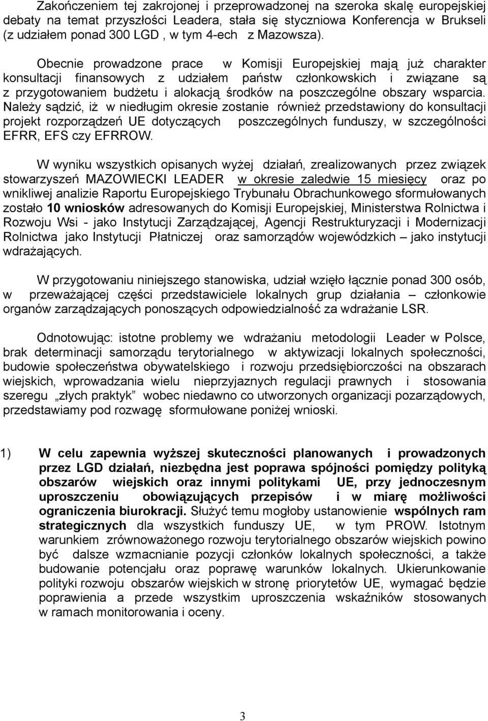 Obecnie prowadzone prace w Komisji Europejskiej mają już charakter konsultacji finansowych z udziałem państw członkowskich i związane są z przygotowaniem budżetu i alokacją środków na poszczególne