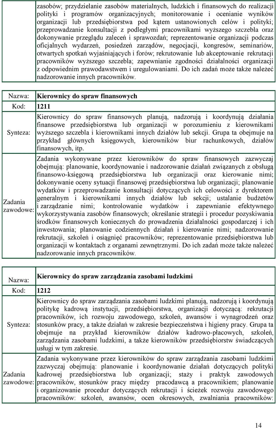 oficjalnych wydarzeń, posiedzeń zarządów, negocjacji, kongresów, seminariów, otwartych spotkań wyjaśniających i forów; rekrutowanie lub akceptowanie rekrutacji pracowników wyższego szczebla;