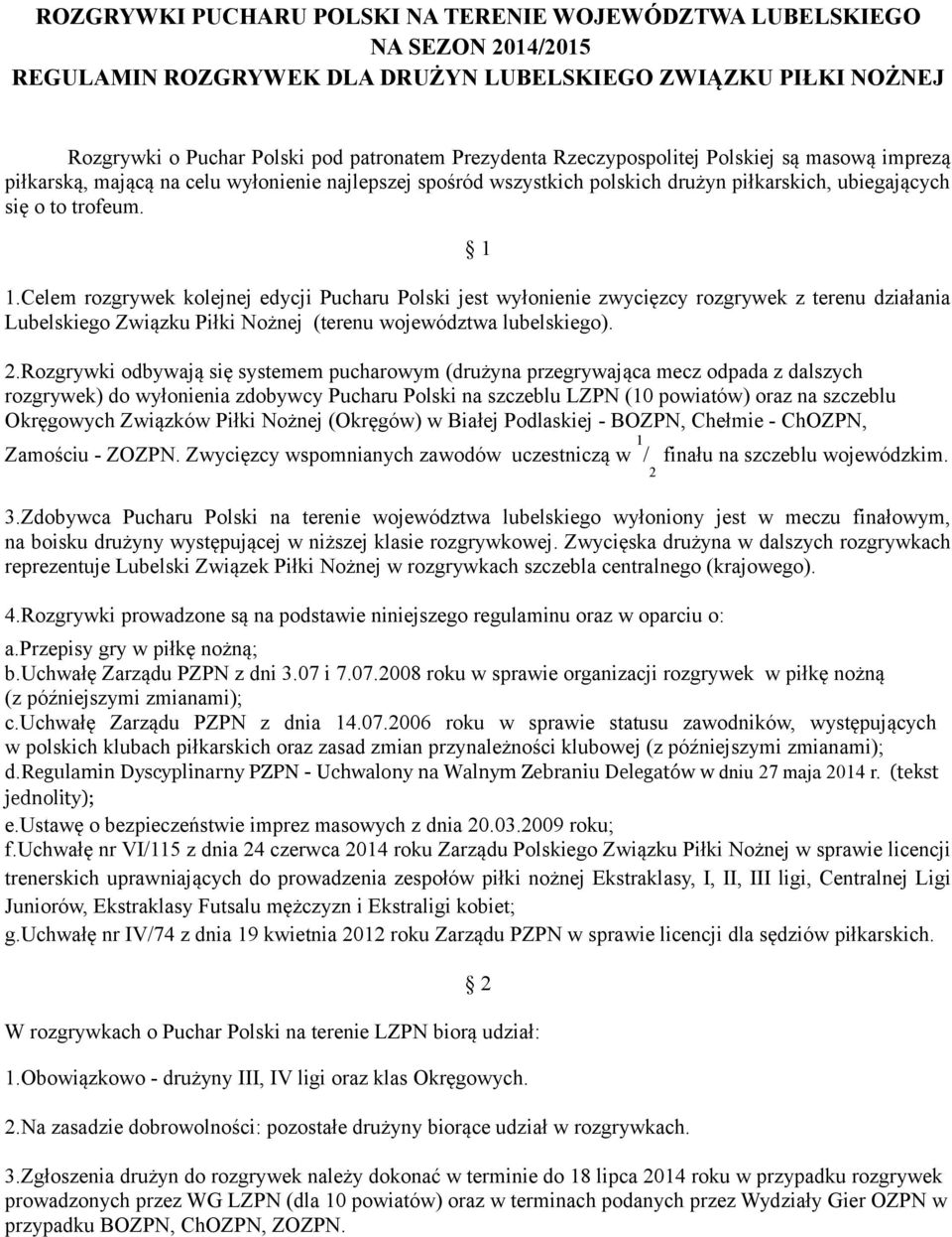 Celem rozgrywek kolejnej edycji Pucharu Polski jest wyłonienie zwycięzcy rozgrywek z terenu działania Lubelskiego Związku Piłki Nożnej (terenu województwa lubelskiego). 2.