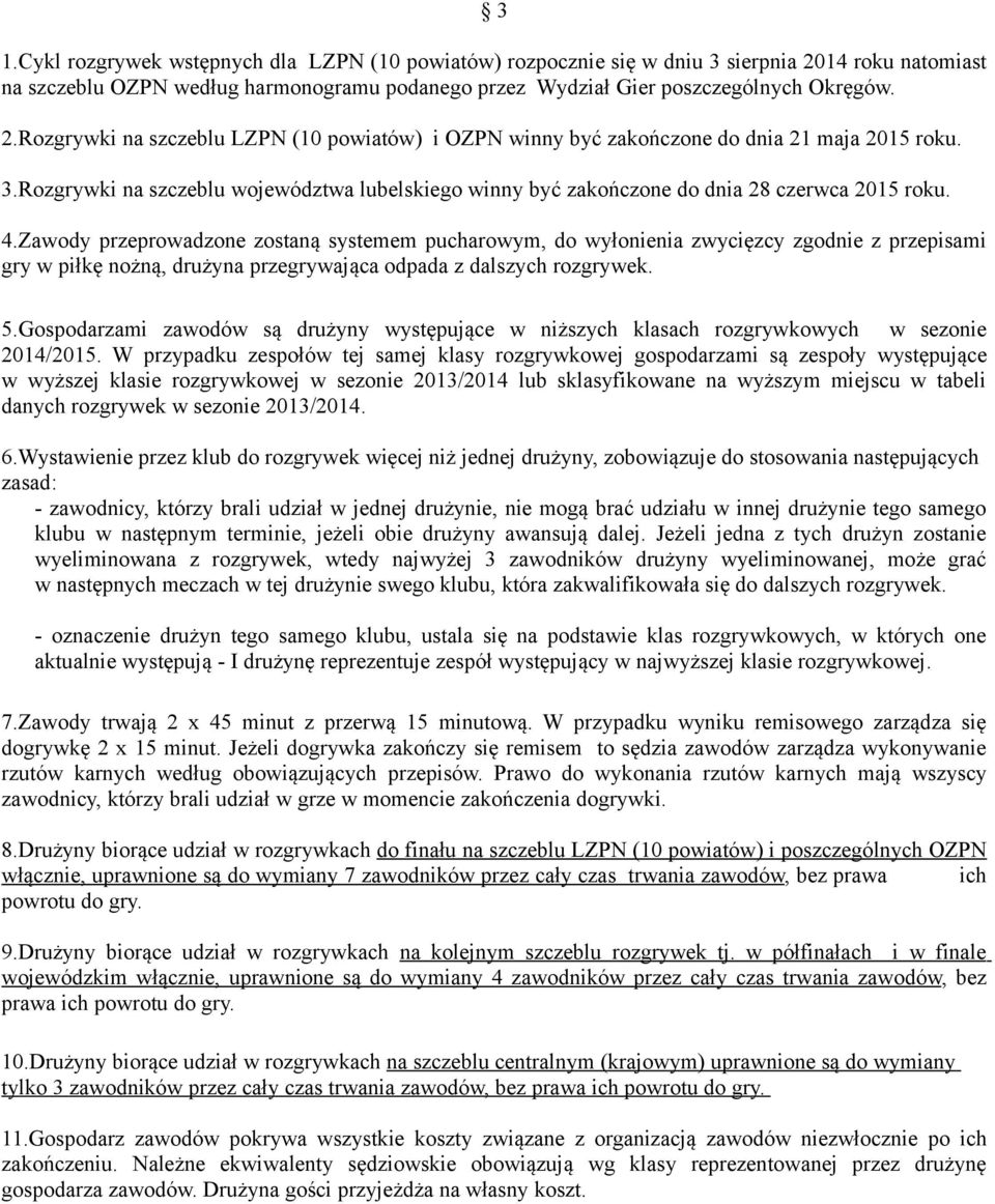 Zawody przeprowadzone zostaną systemem pucharowym, do wyłonienia zwycięzcy zgodnie z przepisami gry w piłkę nożną, drużyna przegrywająca odpada z dalszych rozgrywek. 5.