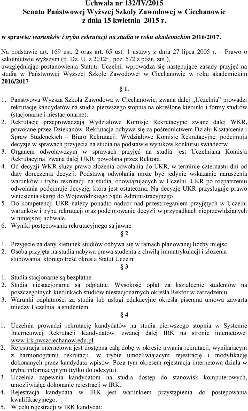 ), uwzględniając postanowienia Statutu Uczelni, wprowadza się następujące zasady przyjęć na studia w Państwowej Wyższej Szkole Zawodowej w Ciechanowie w roku akademickim 2016/2017 1.