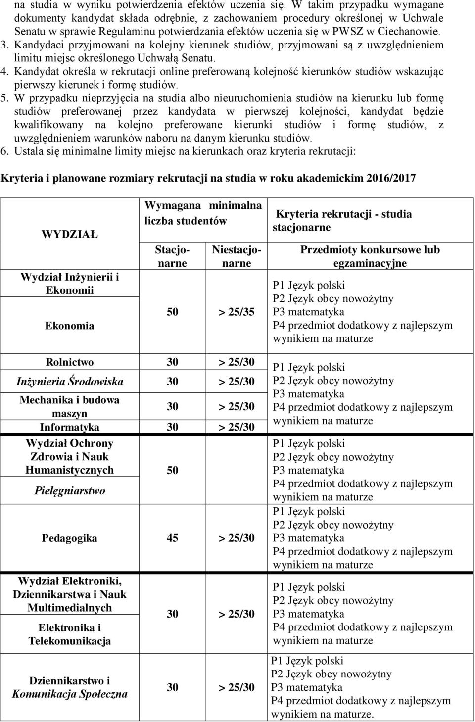 Kandydaci przyjmowani na kolejny kierunek studiów, przyjmowani są z uwzględnieniem limitu miejsc określonego Uchwałą Senatu. 4.