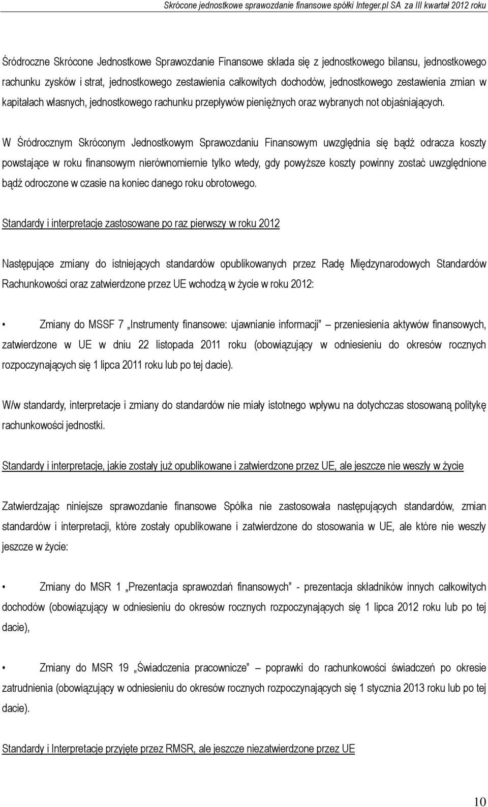 W Śródrocznym Skróconym Jednostkowym Sprawozdaniu Finansowym uwzględnia się bądź odracza koszty powstające w roku finansowym nierównomiernie tylko wtedy, gdy powyższe koszty powinny zostać