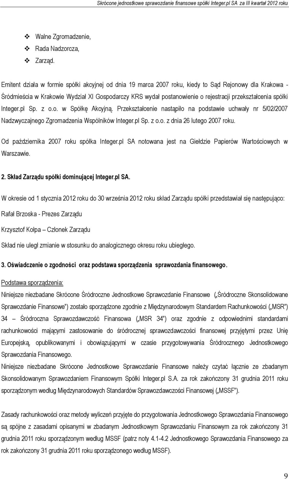 przekształcenia spółki Integer.pl w Spółkę Akcyjną. Przekształcenie nastąpiło na podstawie uchwały nr 5/02/2007 Nadzwyczajnego Zgromadzenia Wspólników Integer.pl z dnia 26 lutego 2007 roku.