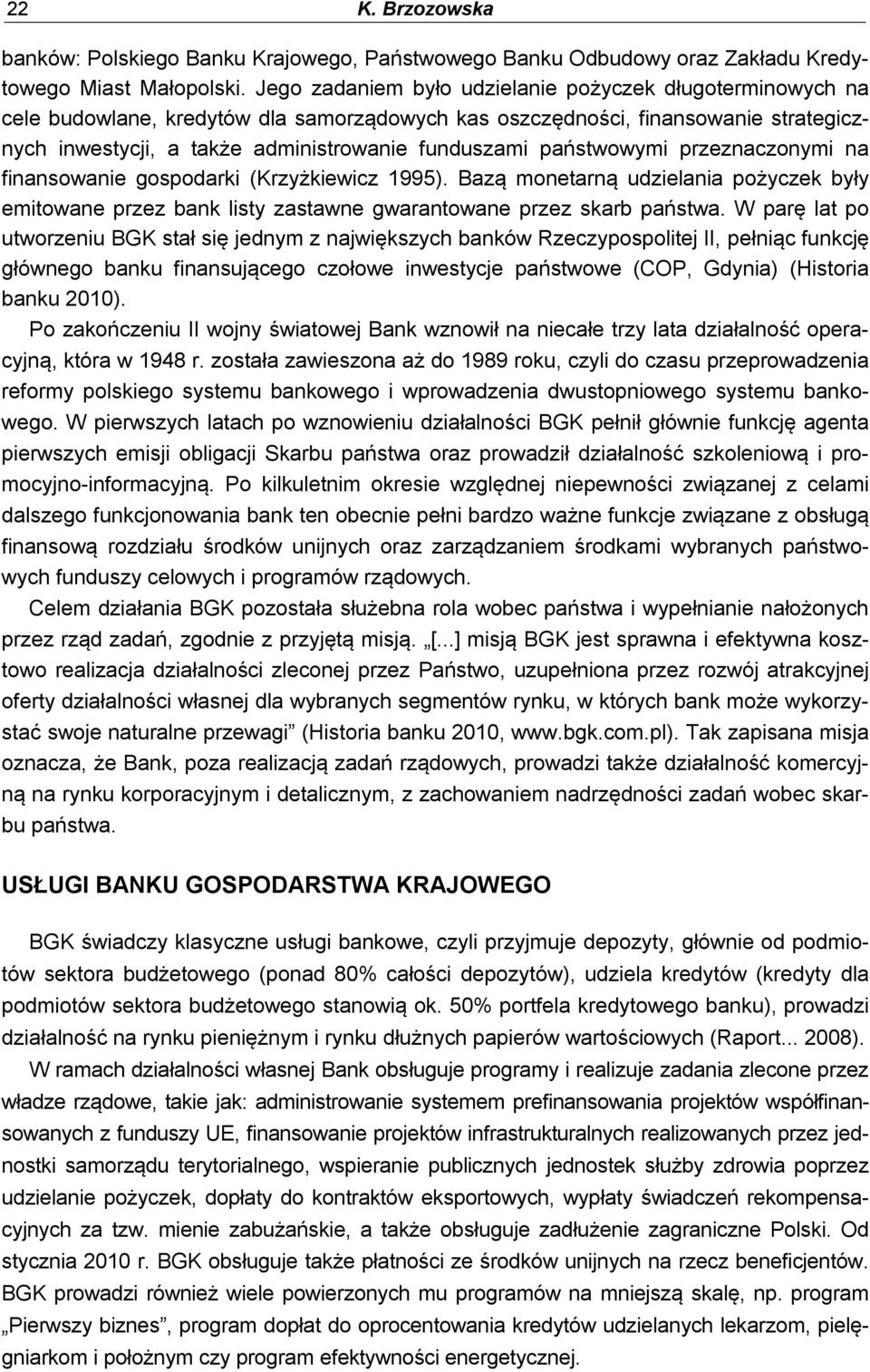 państwowymi przeznaczonymi na finansowanie gospodarki (Krzyżkiewicz 1995). Bazą monetarną udzielania pożyczek były emitowane przez bank listy zastawne gwarantowane przez skarb państwa.