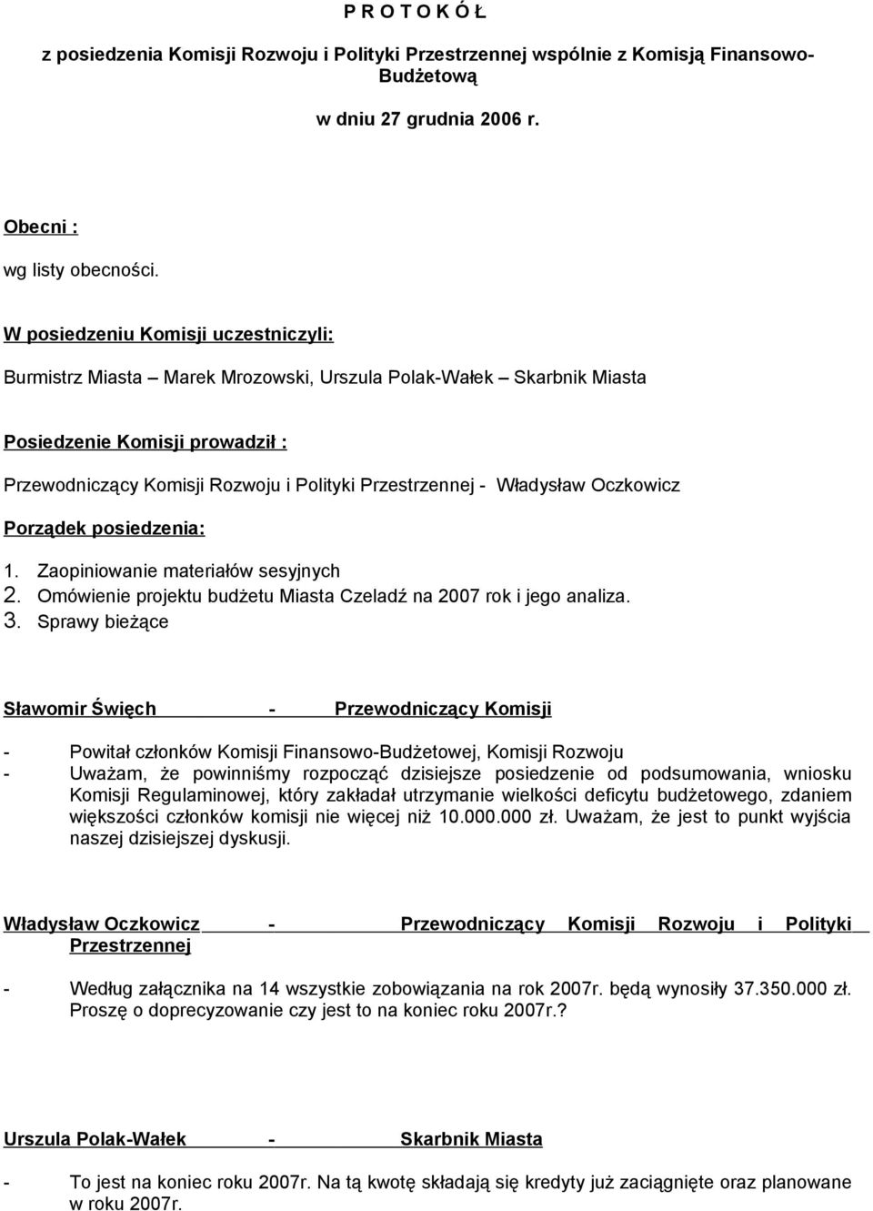 Oczkowicz Porządek posiedzenia: 1. Zaopiniowanie materiałów sesyjnych 2. Omówienie projektu budżetu Miasta Czeladź na 2007 rok i jego analiza. 3.