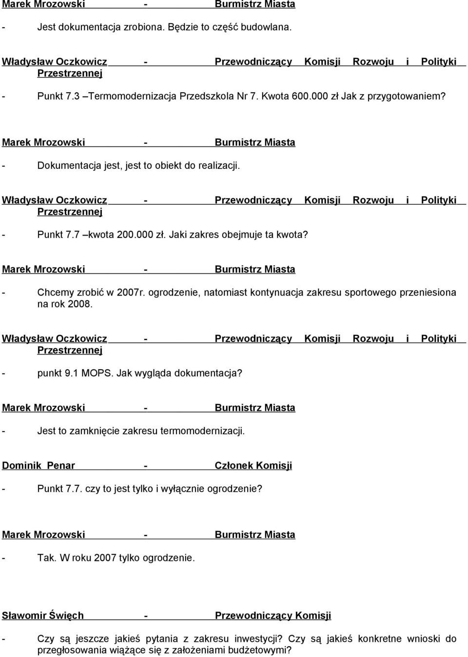 ogrodzenie, natomiast kontynuacja zakresu sportowego przeniesiona na rok 2008. - punkt 9.1 MOPS. Jak wygląda dokumentacja? - Jest to zamknięcie zakresu termomodernizacji.