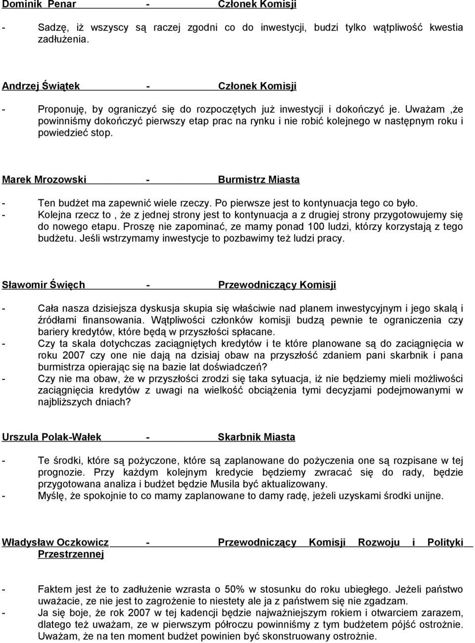 - Ten budżet ma zapewnić wiele rzeczy. Po pierwsze jest to kontynuacja tego co było. - Kolejna rzecz to, że z jednej strony jest to kontynuacja a z drugiej strony przygotowujemy się do nowego etapu.