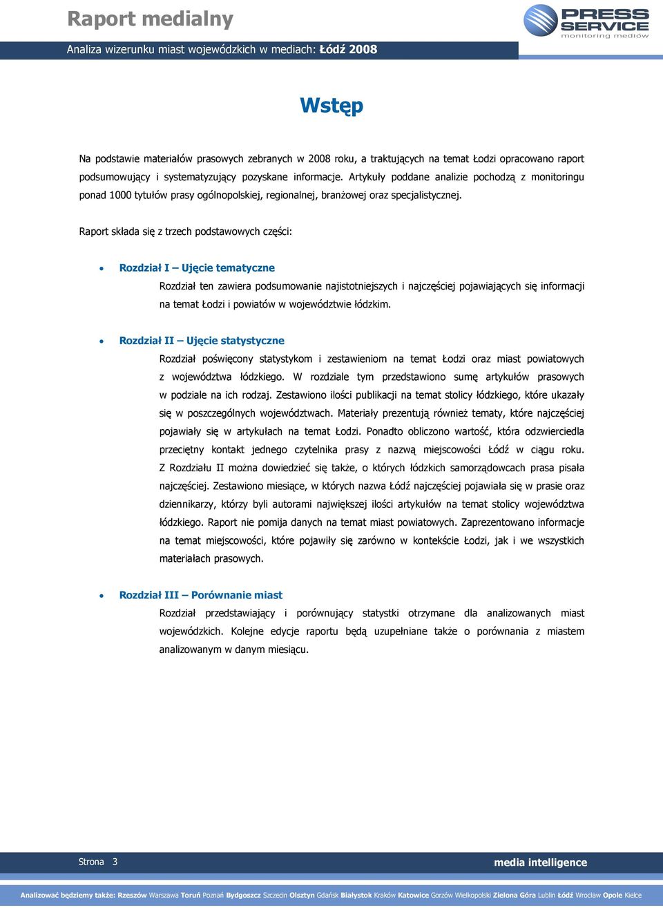 Raport składa się z trzech podstawowych części: Rozdział I Ujęcie tematyczne Rozdział ten zawiera podsumowanie najistotniejszych i najczęściej pojawiających się informacji na temat Łodzi i powiatów w