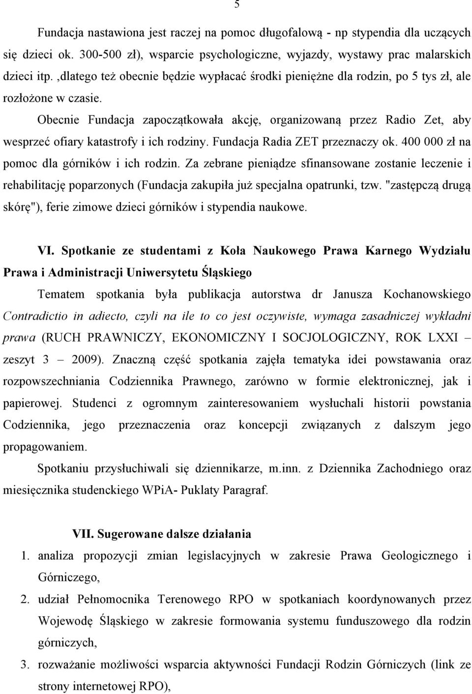 Obecnie Fundacja zapoczątkowała akcję, organizowaną przez Radio Zet, aby wesprzeć ofiary katastrofy i ich rodziny. Fundacja Radia ZET przeznaczy ok. 400 000 zł na pomoc dla górników i ich rodzin.