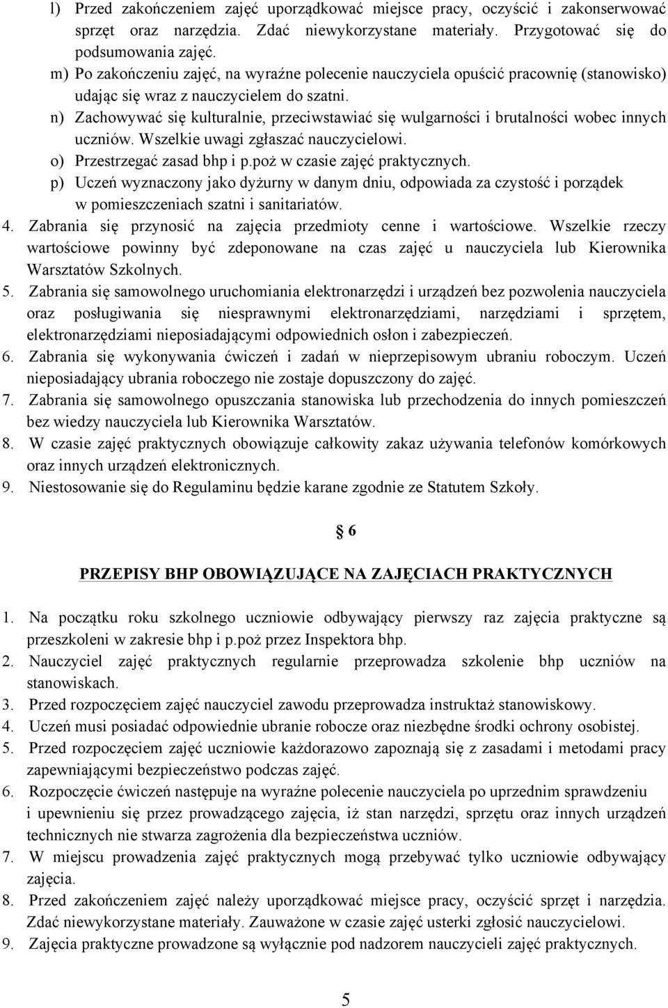 n) Zachowywać się kulturalnie, przeciwstawiać się wulgarności i brutalności wobec innych uczniów. Wszelkie uwagi zgłaszać nauczycielowi. o) Przestrzegać zasad bhp i p.poż w czasie zajęć praktycznych.