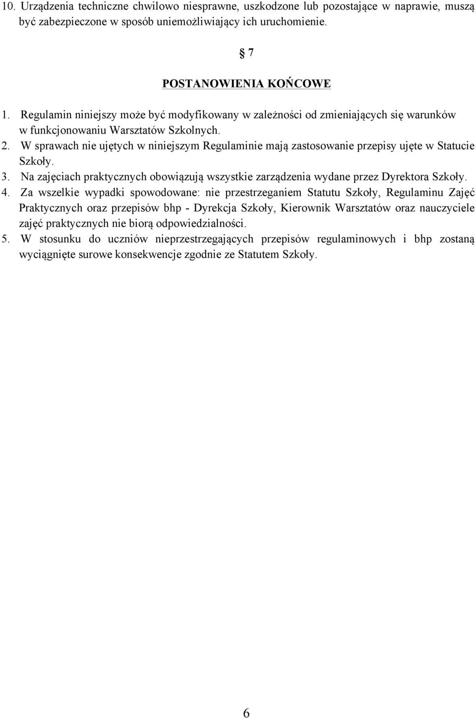 W sprawach nie ujętych w niniejszym Regulaminie mają zastosowanie przepisy ujęte w Statucie Szkoły. 3. Na zajęciach praktycznych obowiązują wszystkie zarządzenia wydane przez Dyrektora Szkoły. 4.