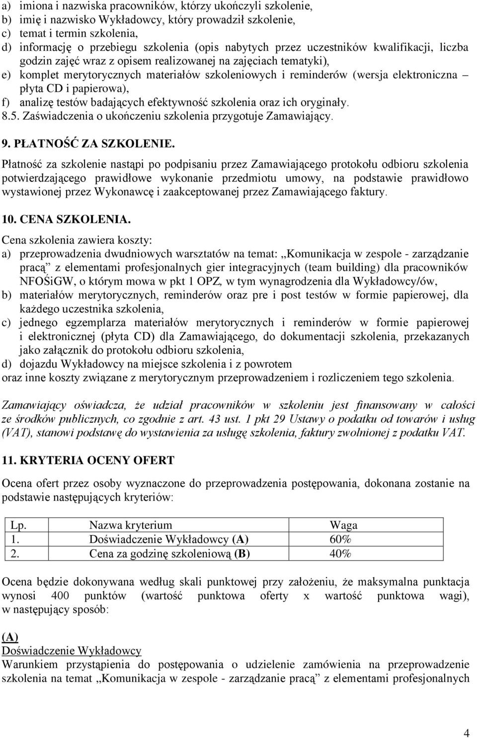 papierowa), f) analizę testów badających efektywność szkolenia oraz ich oryginały. 8.5. Zaświadczenia o ukończeniu szkolenia przygotuje Zamawiający. 9. PŁATNOŚĆ ZA SZKOLENIE.