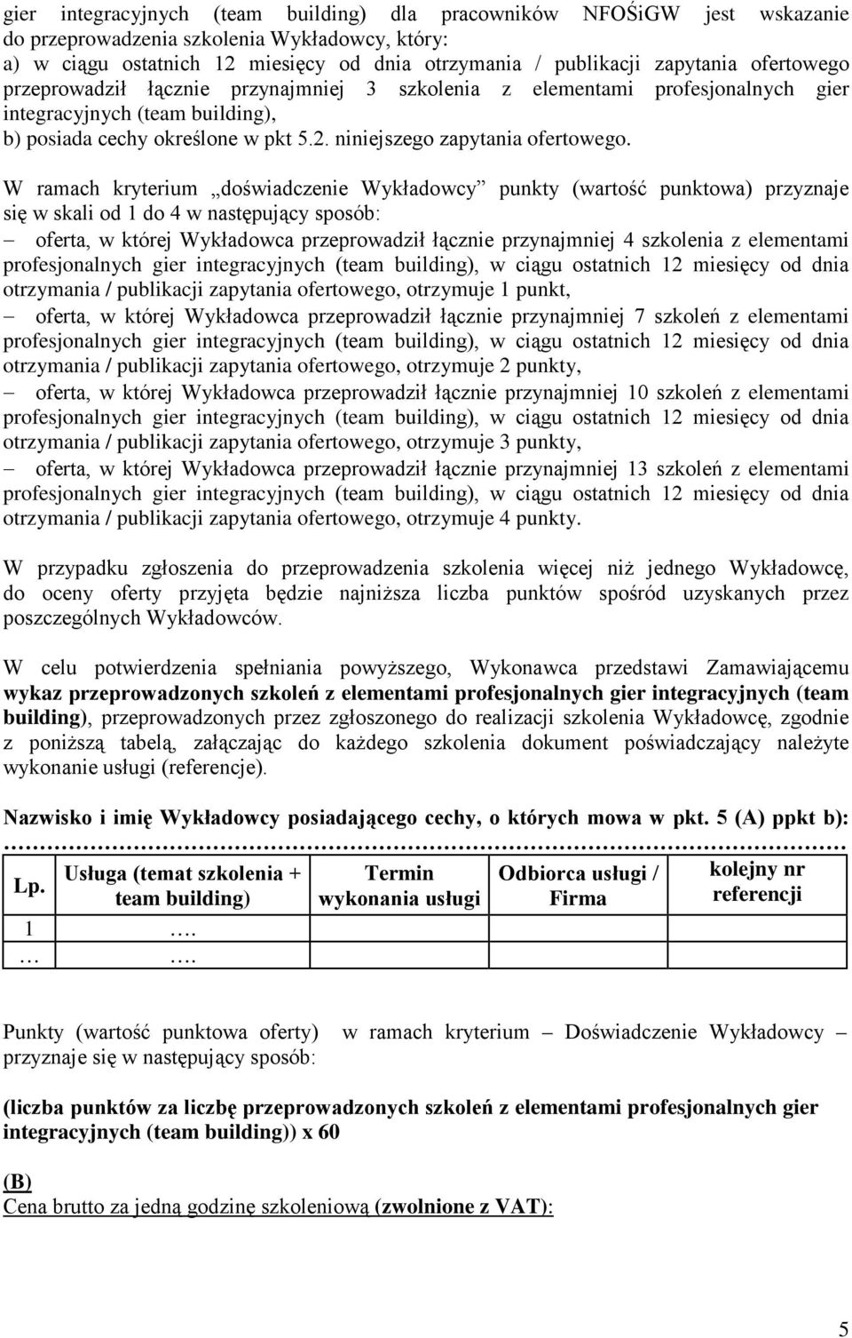 W ramach kryterium doświadczenie Wykładowcy punkty (wartość punktowa) przyznaje się w skali od 1 do 4 w następujący sposób: oferta, w której Wykładowca przeprowadził łącznie przynajmniej 4 szkolenia