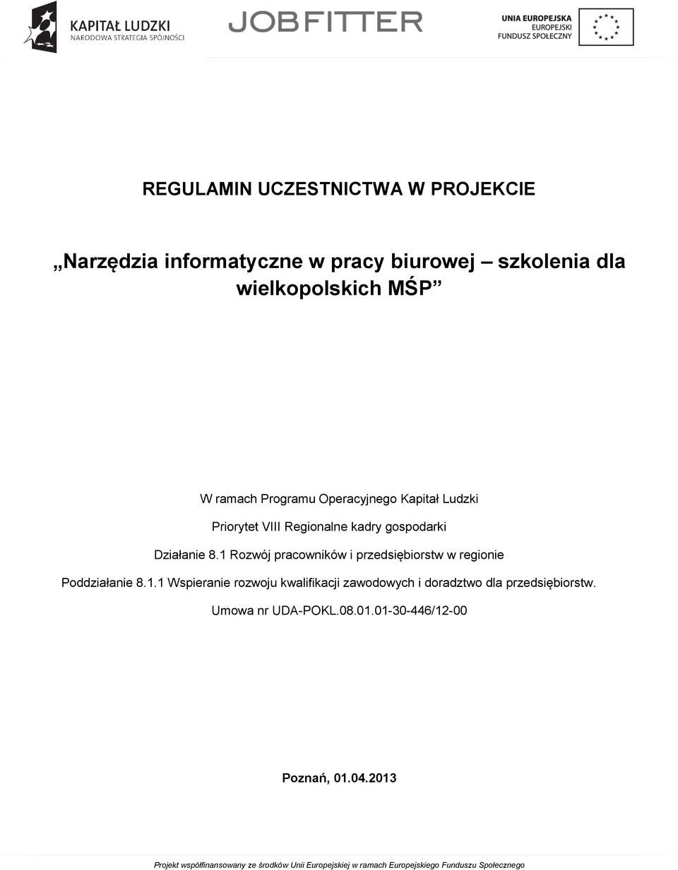 gospodarki Działanie 8.1 Rozwój pracowników i przedsiębiorstw w regionie Poddziałanie 8.1.1 Wspieranie rozwoju kwalifikacji zawodowych i doradztwo dla przedsiębiorstw.