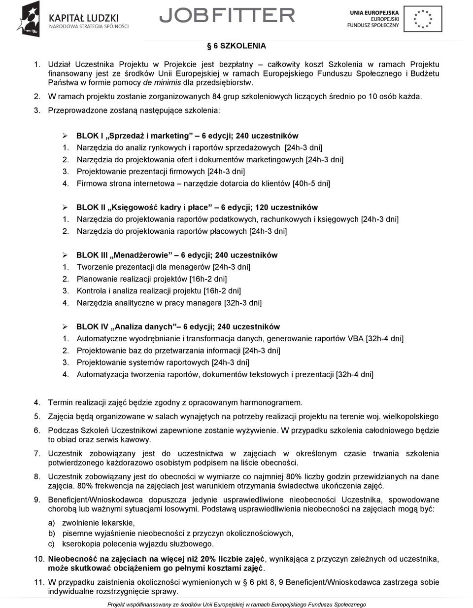 Państwa w formie pomocy de minimis dla przedsiębiorstw. 2. W ramach projektu zostanie zorganizowanych 84 grup szkoleniowych liczących średnio po 10 osób każda. 3.