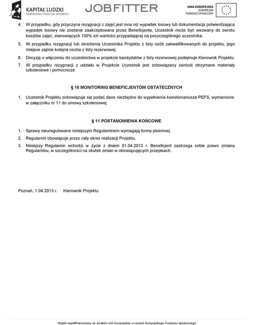 W przypadku rezygnacji lub skreślenia Uczestnika Projektu z listy osób zakwalifikowanych do projektu, jego miejsce zajmie kolejna osoba z listy rezerwowej. 6.