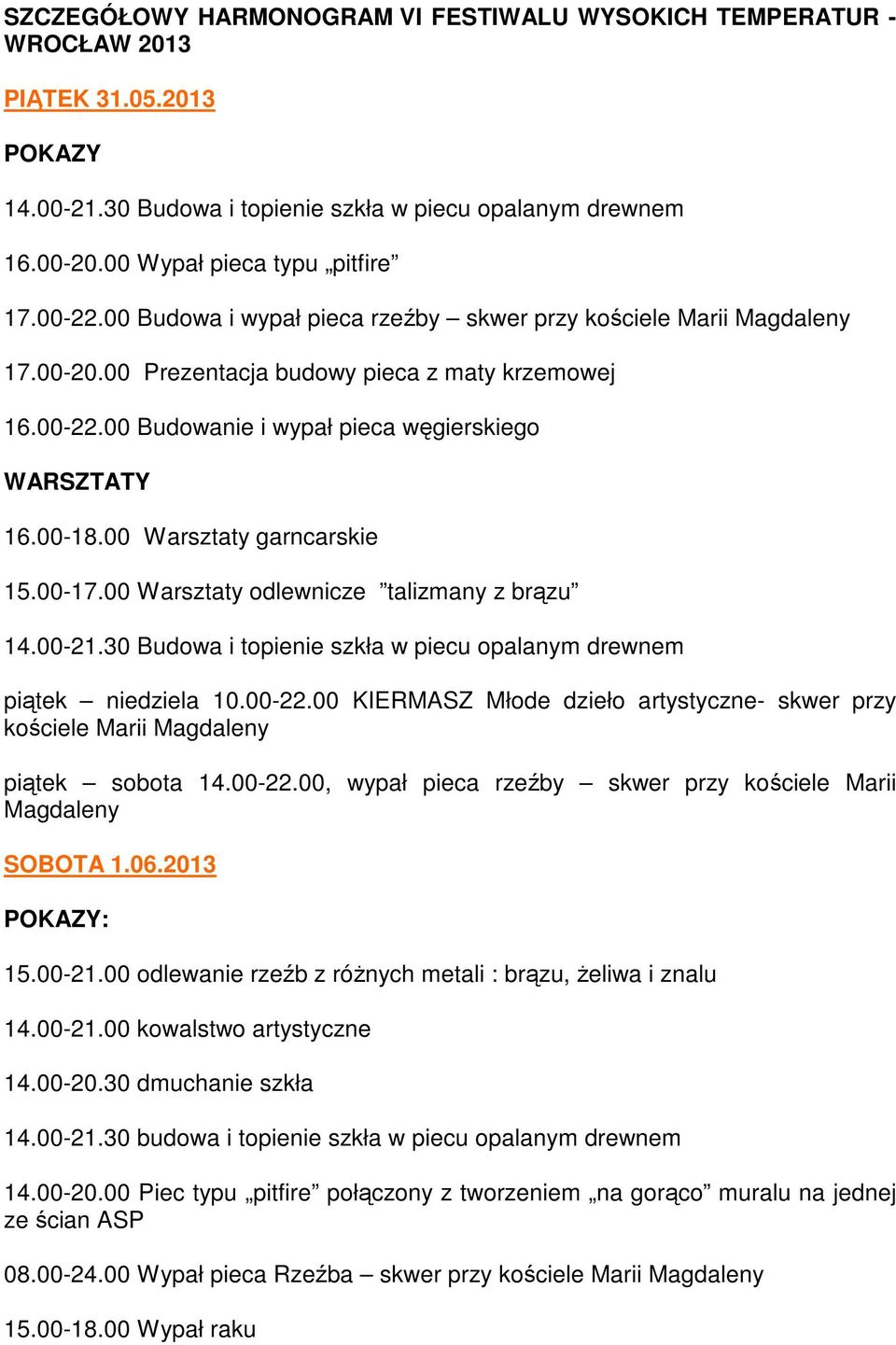 00 Warsztaty garncarskie 15.00-17.00 Warsztaty odlewnicze talizmany z brązu 14.00-21.30 Budowa i topienie szkła w piecu opalanym drewnem piątek niedziela 10.00-22.