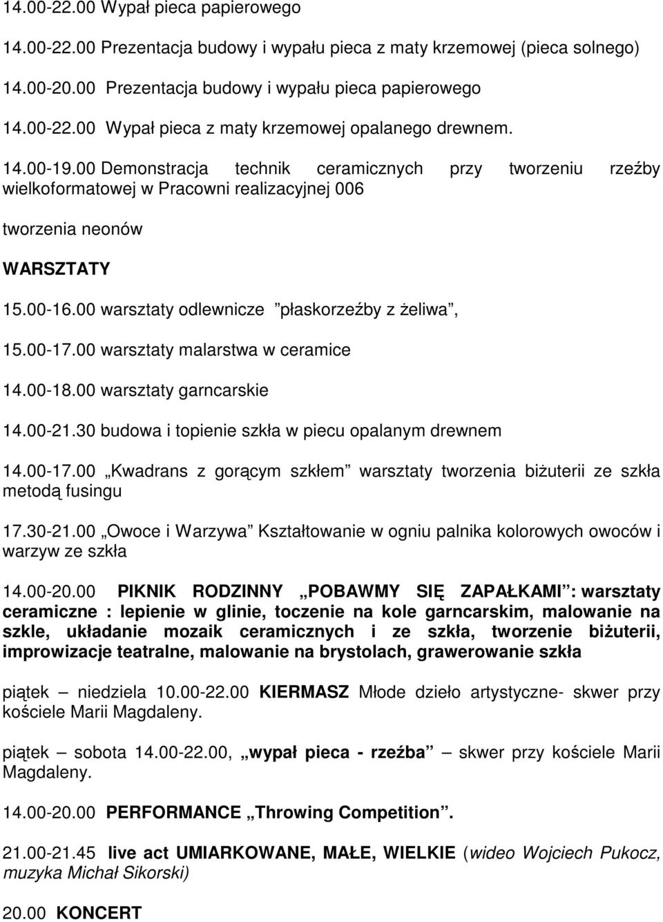 00 warsztaty malarstwa w ceramice 14.00-18.00 warsztaty garncarskie 14.00-21.30 budowa i topienie szkła w piecu opalanym drewnem 14.00-17.