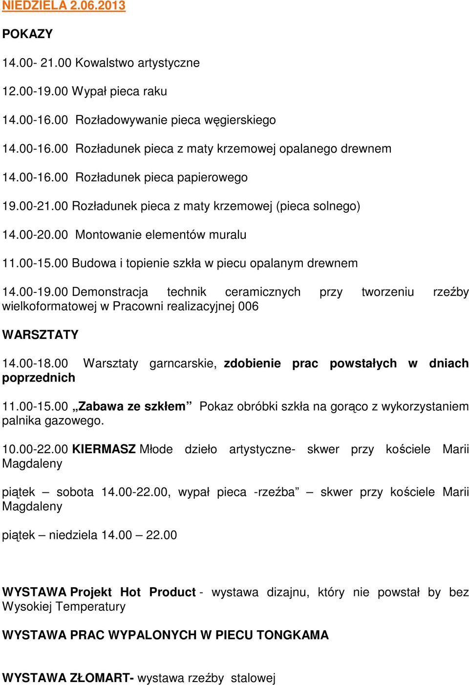 00 Budowa i topienie szkła w piecu opalanym drewnem 14.00-19.00 Demonstracja technik ceramicznych przy tworzeniu rzeźby wielkoformatowej w Pracowni realizacyjnej 006 14.00-18.