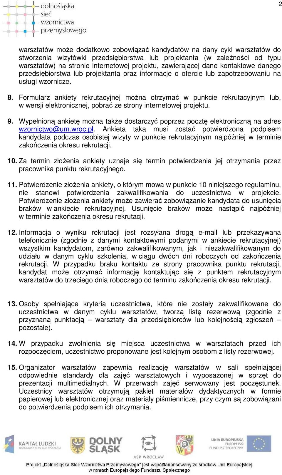 Formularz ankiety rekrutacyjnej moŝna otrzymać w punkcie rekrutacyjnym lub, w wersji elektronicznej, pobrać ze strony internetowej projektu. 9.