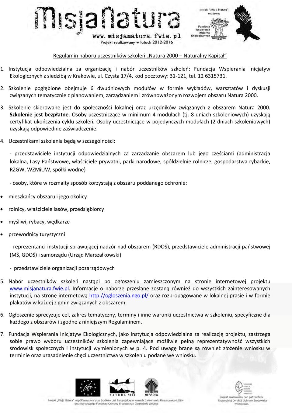 Szkolenie pogłębione obejmuje 6 dwudniowych modułów w formie wykładów, warsztatów i dyskusji związanych tematycznie z planowaniem, zarządzaniem i zrównoważonym rozwojem obszaru Natura 2000. 3.