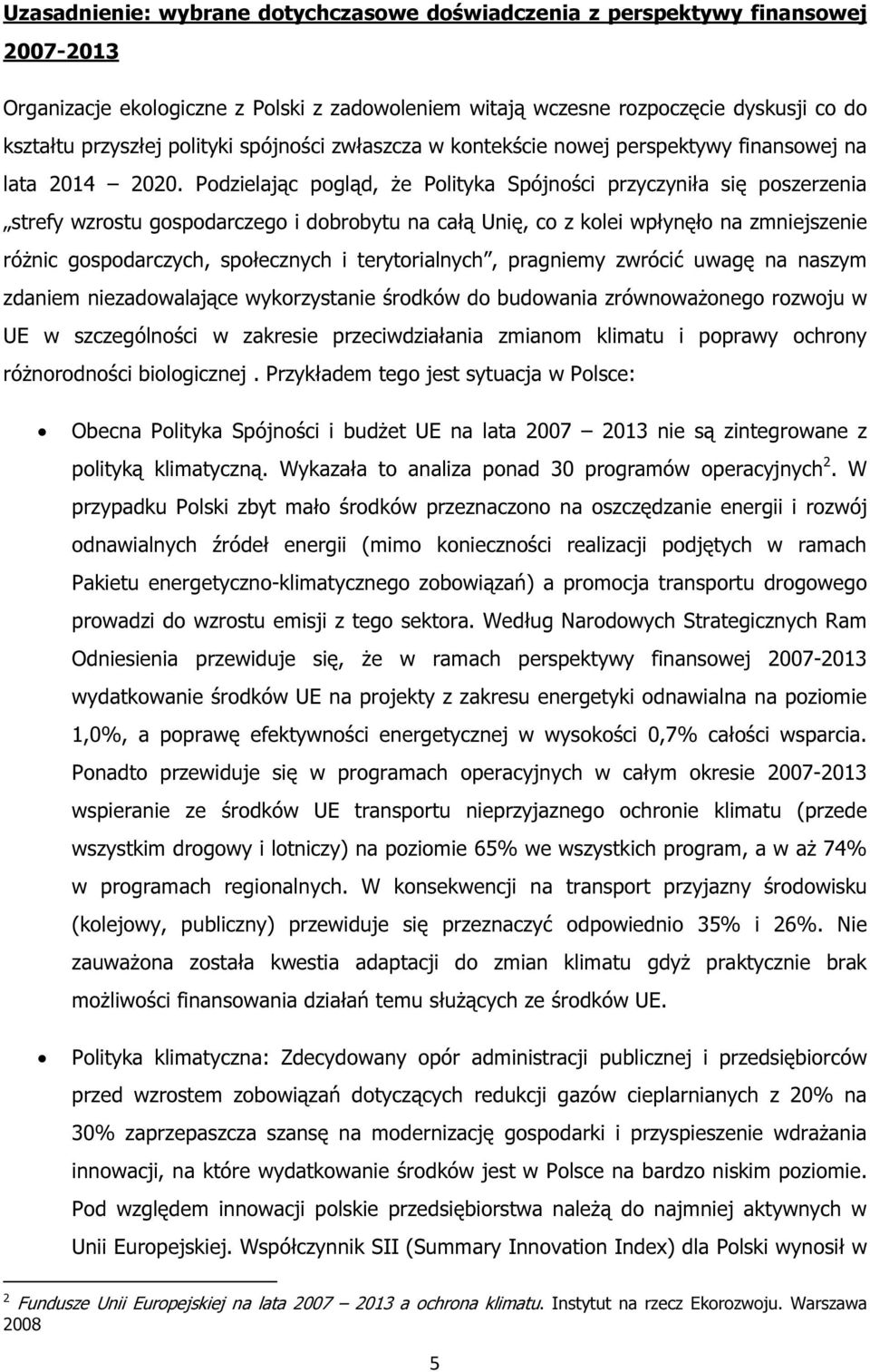 Podzielając pogląd, że Polityka Spójności przyczyniła się poszerzenia strefy wzrostu gospodarczego i dobrobytu na całą Unię, co z kolei wpłynęło na zmniejszenie różnic gospodarczych, społecznych i