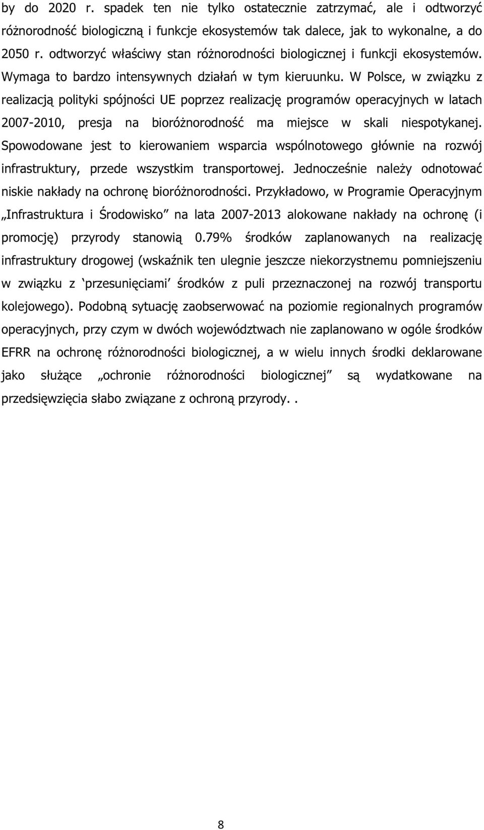 W Polsce, w związku z realizacją polityki spójności UE poprzez realizację programów operacyjnych w latach 2007-2010, presja na bioróżnorodność ma miejsce w skali niespotykanej.